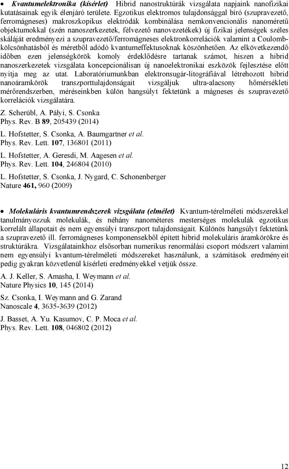 új fizikai jelenségek széles skáláját eredményezi a szupravezető/ferromágneses elektronkorrelációk valamint a Coulombkölcsönhatásból és méretből adódó kvantumeffektusoknak köszönhetően.