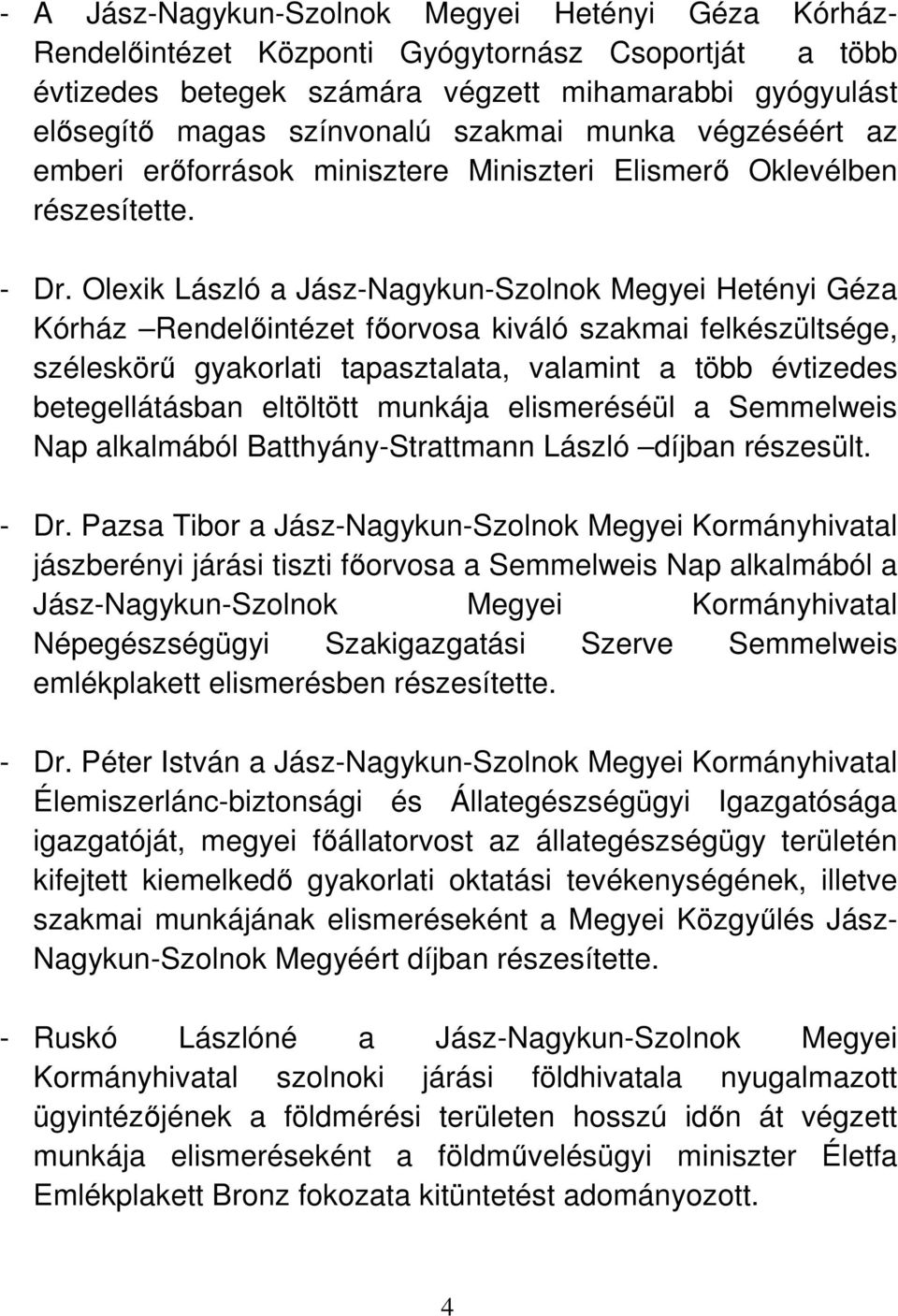 Olexik László a Jász-Nagykun-Szolnok Megyei Hetényi Géza Kórház Rendelőintézet főorvosa kiváló szakmai felkészültsége, széleskörű gyakorlati tapasztalata, valamint a több évtizedes betegellátásban