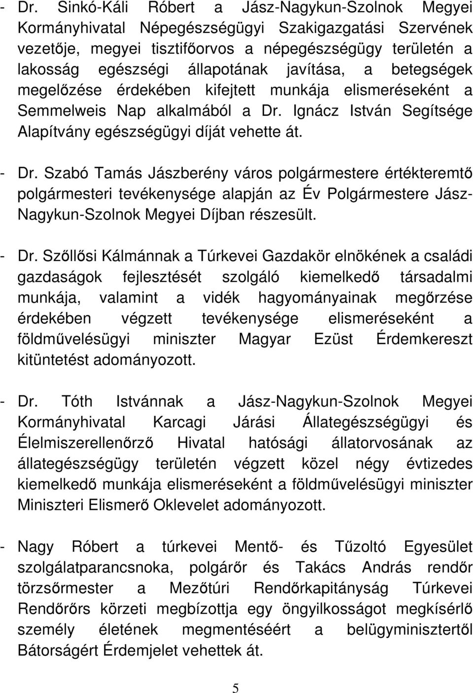 Szabó Tamás Jászberény város polgármestere értékteremtő polgármesteri tevékenysége alapján az Év Polgármestere Jász- Nagykun-Szolnok Megyei Díjban részesült. - Dr.