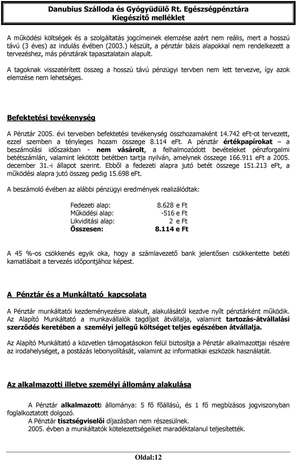 A tagoknak visszatérített összeg a hosszú távú pénzügyi tervben nem lett tervezve, így azok elemzése nem lehetséges. Befektetési tevékenység A Pénztár 2005.