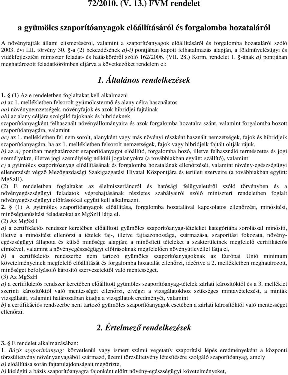 2003. évi LII. törvény 30. -a (2) bekezdésének a)-i) pontjában kapott felhatalmazás alapján, a földművelésügyi és vidékfejlesztési miniszter feladat- és hatásköréről szóló 162/2006. (VII. 28.) Korm.