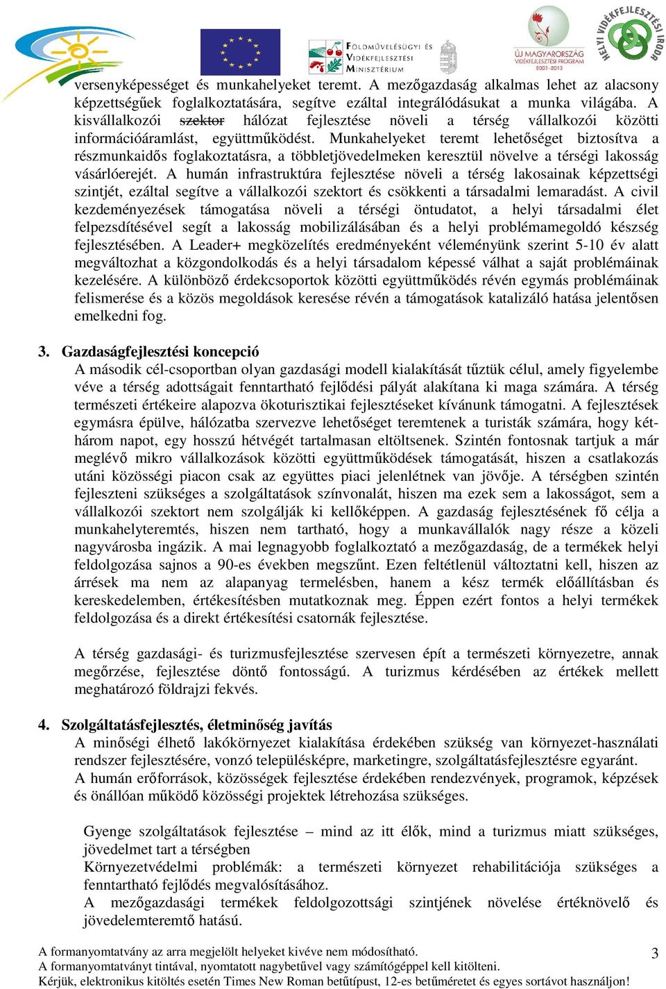 Munkahelyeket teremt lehetőséget biztosítva a részmunkaidős foglakoztatásra, a többletjövedelmeken keresztül növelve a térségi lakosság vásárlóerejét.