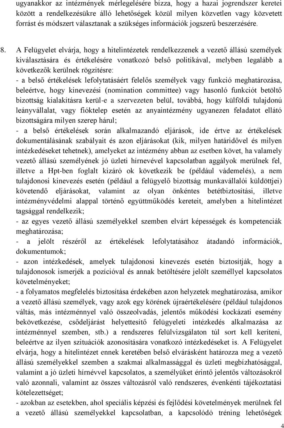 A Felügyelet elvárja, hogy a hitelintézetek rendelkezzenek a vezető állású személyek kiválasztására és értékelésére vonatkozó belső politikával, melyben legalább a következők kerülnek rögzítésre: - a