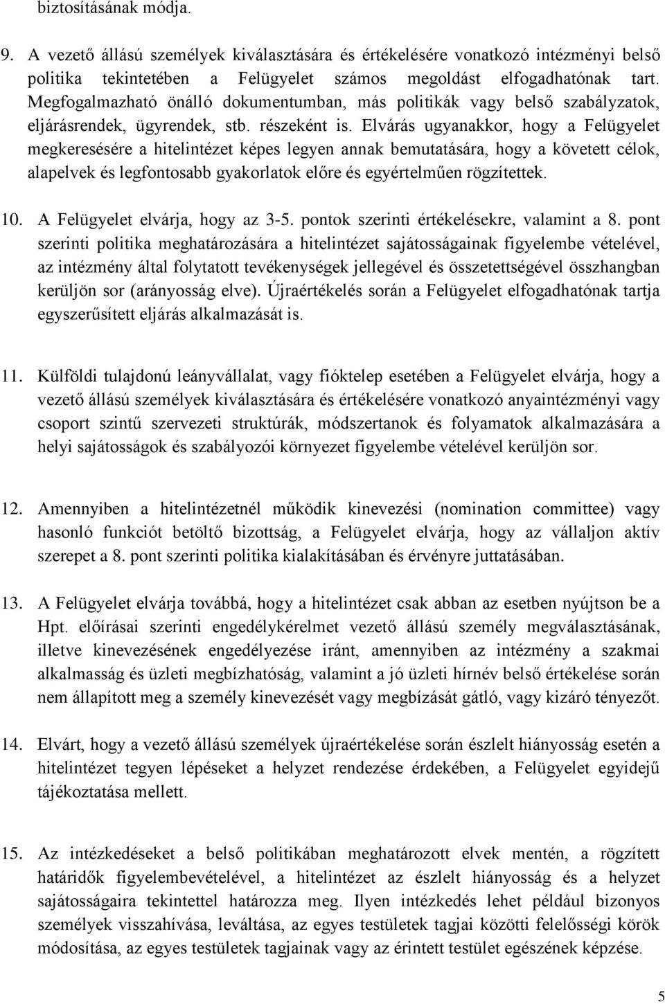 Elvárás ugyanakkor, hogy a Felügyelet megkeresésére a hitelintézet képes legyen annak bemutatására, hogy a követett célok, alapelvek és legfontosabb gyakorlatok előre és egyértelműen rögzítettek. 10.