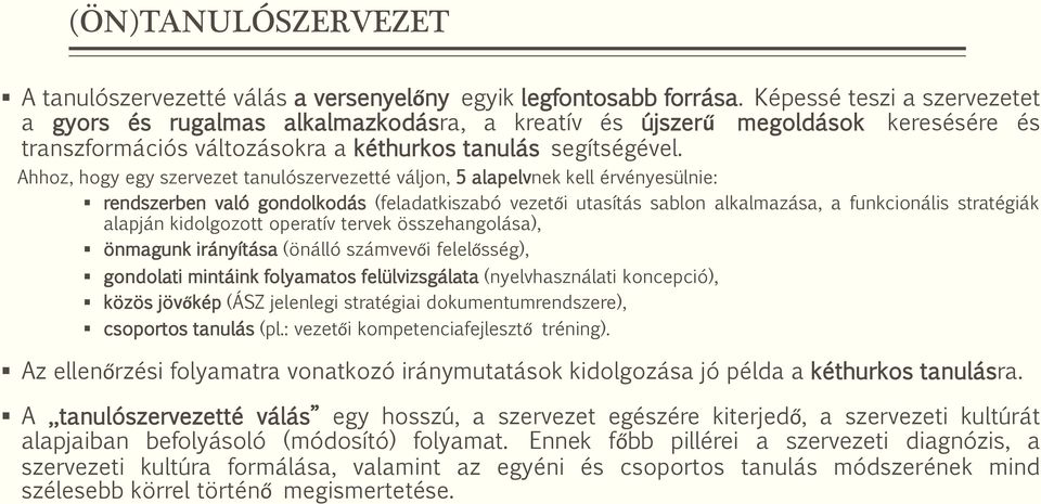 Ahhoz, hogy egy szervezet tanulószervezetté váljon, 5 alapelvnek kell érvényesülnie: rendszerben való gondolkodás (feladatkiszabó vezetői utasítás sablon alkalmazása, a funkcionális stratégiák