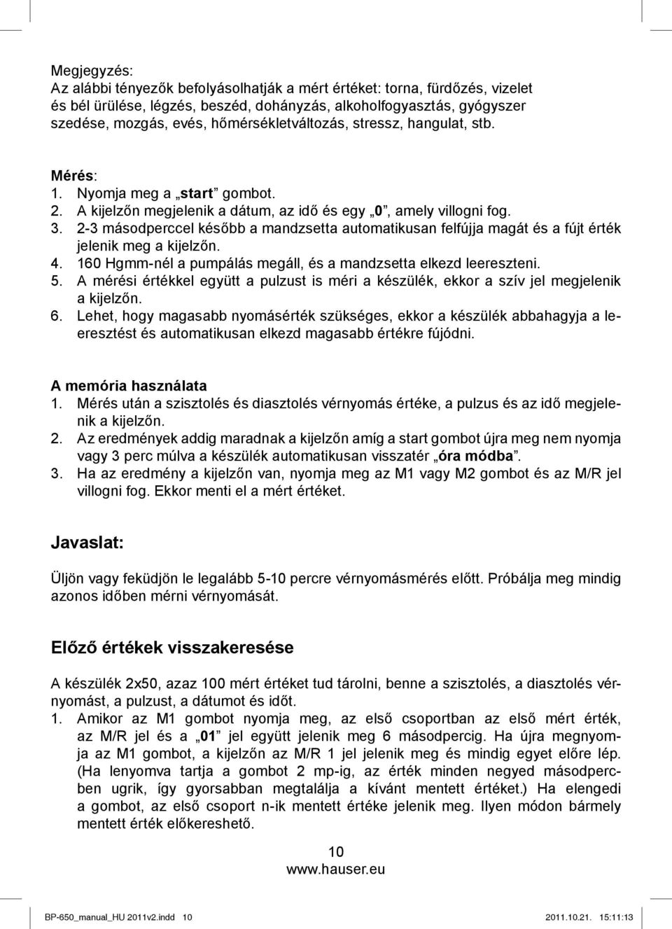 2-3 másodperccel később a mandzsetta automatikusan felfújja magát és a fújt érték jelenik meg a kijelzőn. 4. 160 Hgmm-nél a pumpálás megáll, és a mandzsetta elkezd leereszteni. 5.