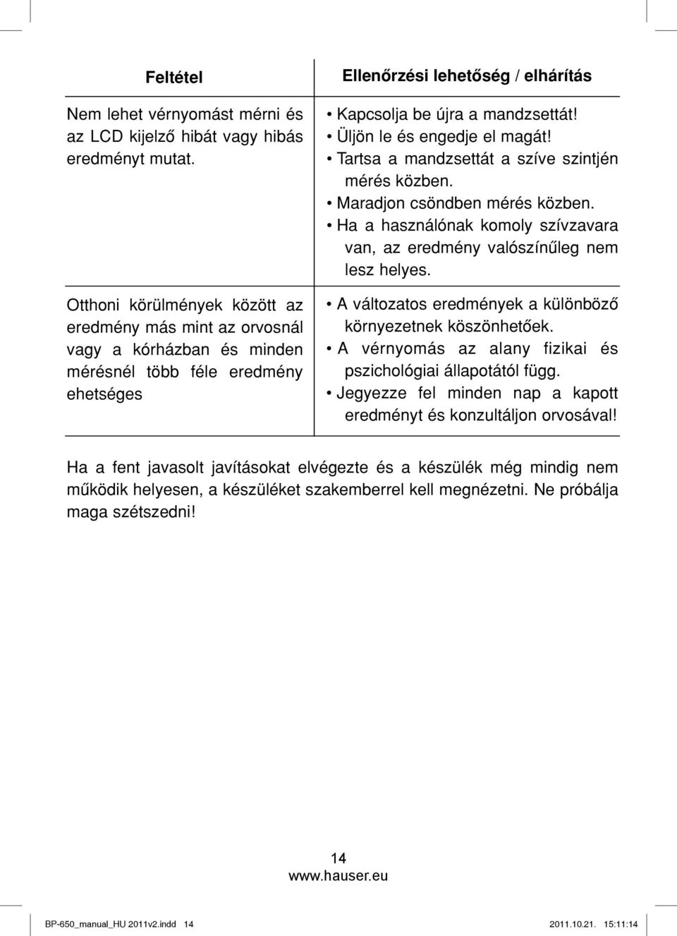 Üljön le és engedje el magát! Tartsa a mandzsettát a szíve szintjén mérés közben. Maradjon csöndben mérés közben. Ha a használónak komoly szívzavara van, az eredmény valószínûleg nem lesz helyes.