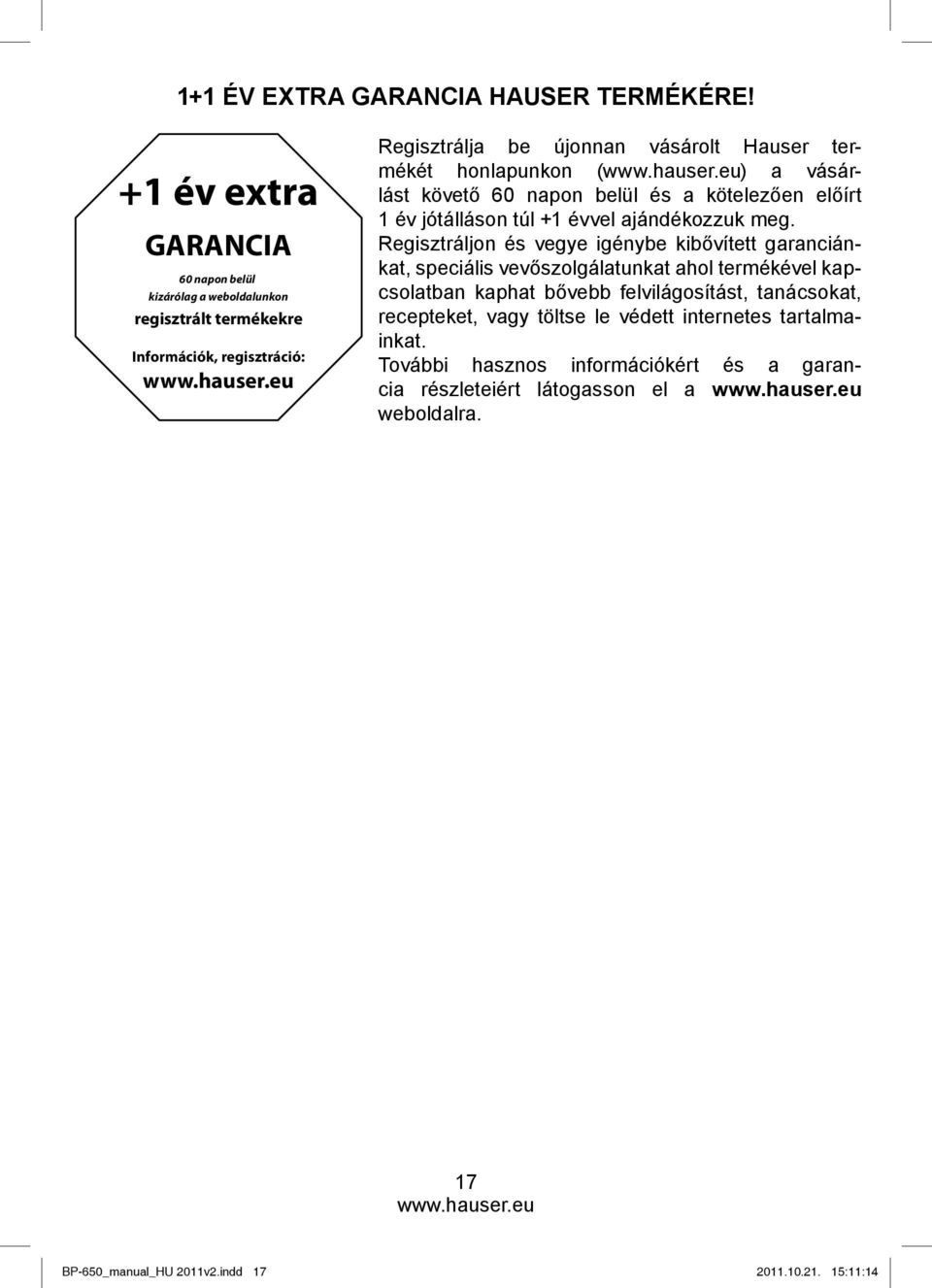 honlapunkon () a vásárlást követő 60 napon belül és a kötelezően előírt 1 év jótálláson túl +1 évvel ajándékozzuk meg.