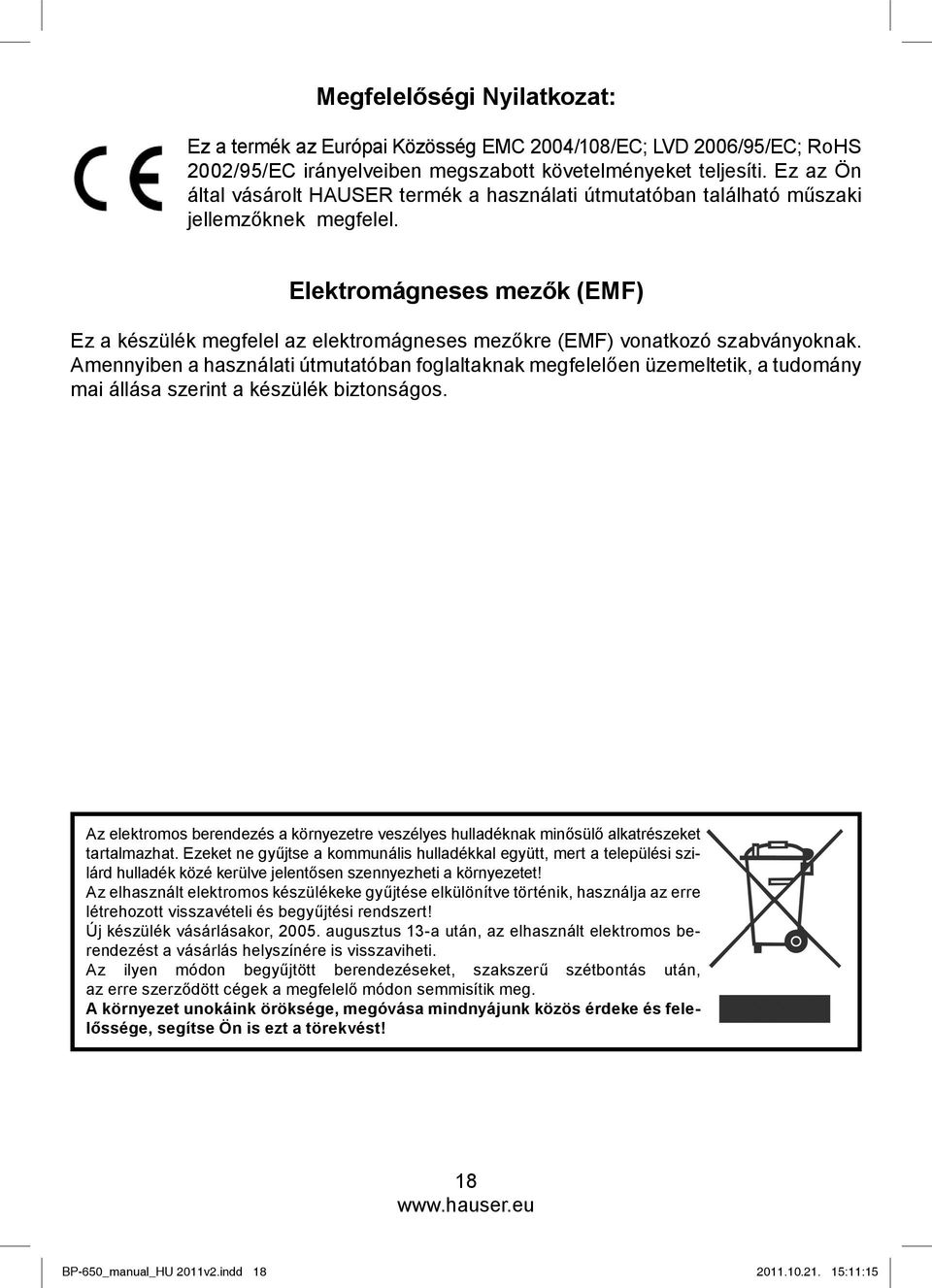 Elektromágneses mezők (EMF) Ez a készülék megfelel az elektromágneses mezőkre (EMF) vonatkozó szabványoknak.