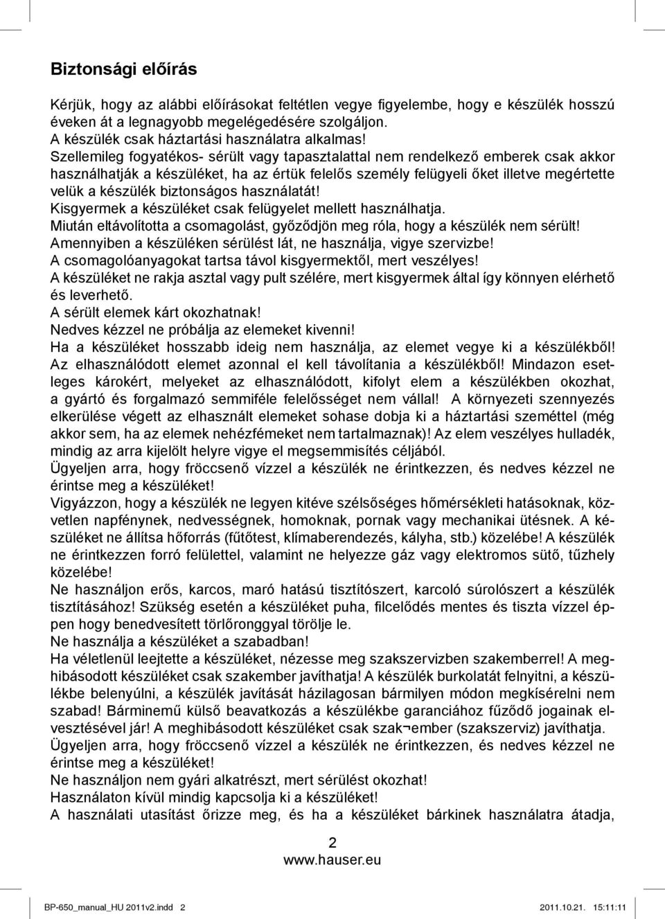Szellemileg fogyatékos- sérült vagy tapasztalattal nem rendelkező emberek csak akkor használhatják a készüléket, ha az értük felelős személy felügyeli őket illetve megértette velük a készülék