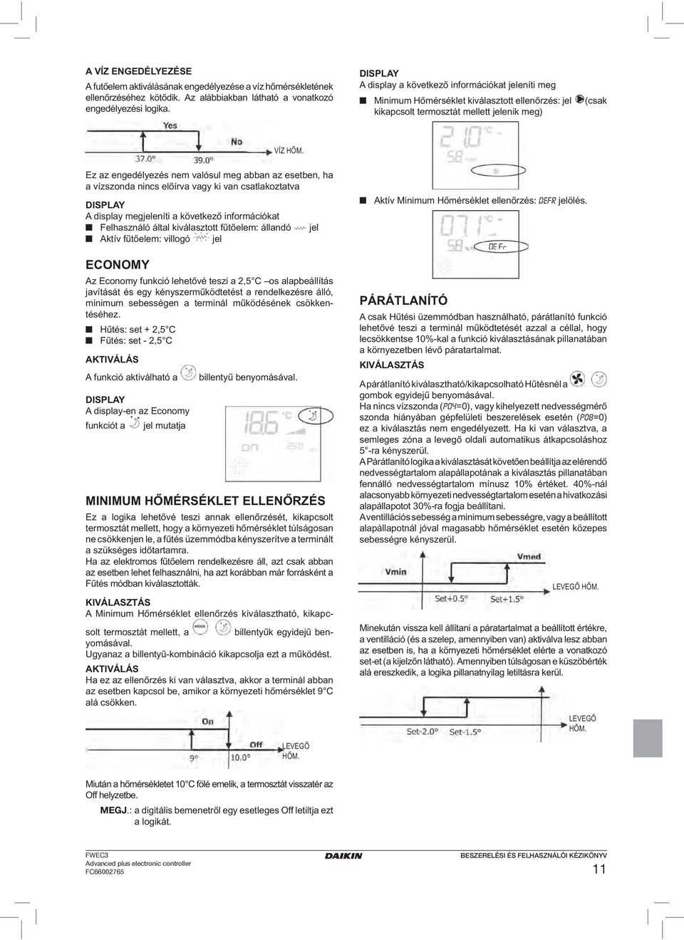 Ez az engedélyezés nem valósul meg abban az esetben, ha a vízszonda nincs előírva vagy ki van csatlakoztatva DISPLAY A display megjeleníti a következő információkat Felhasználó által kiválasztott