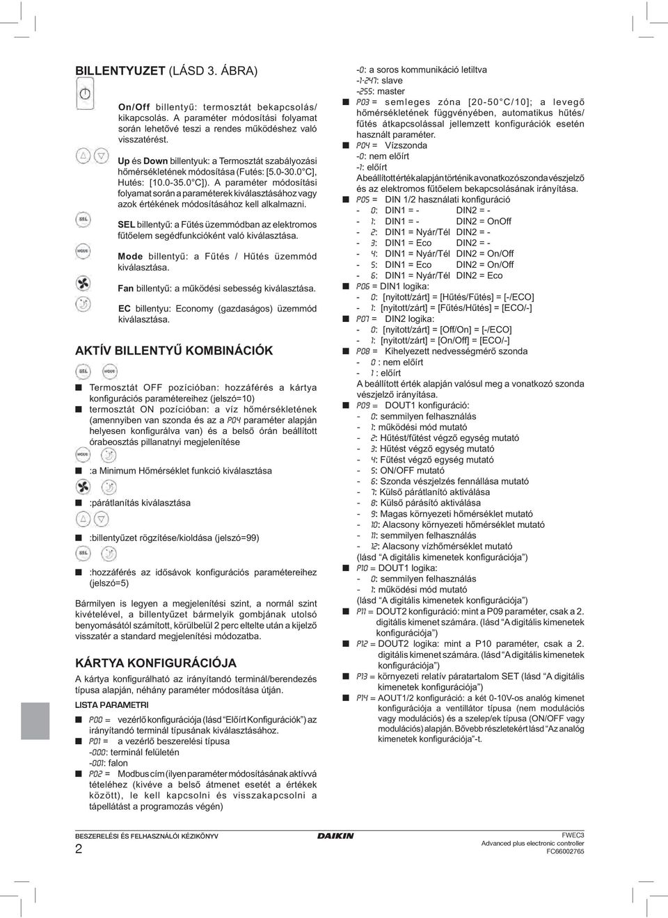 A paraméter módosítási folyamat során a paraméterek kiválasztásához vagy azok értékének módosításához kell alkalmazni.