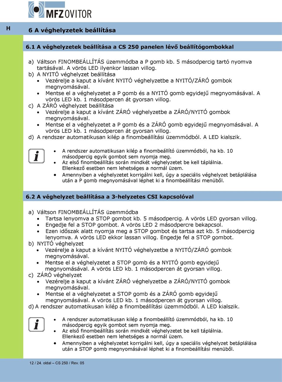 Mentse el a véghelyzetet a P gomb és a NYITÓ gomb egyidejű megnyomásával. A vörös LED kb. 1 másodpercen át gyorsan villog.