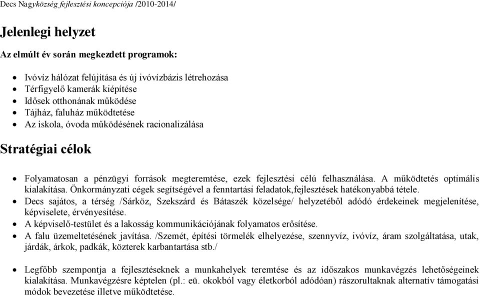 Önkormányzati cégek segítségével a fenntartási feladatok,fejlesztések hatékonyabbá tétele.