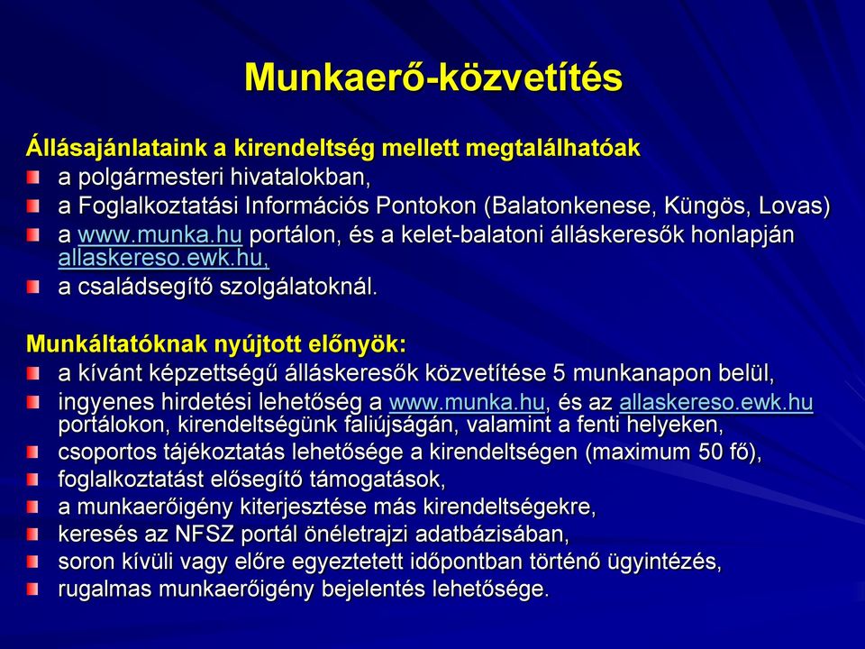 Munkáltatóknak nyújtott előnyök: a kívánt képzettségű álláskeresők közvetítése 5 munkanapon belül, ingyenes hirdetési lehetőség a www.munka.hu, és az allaskereso.ewk.