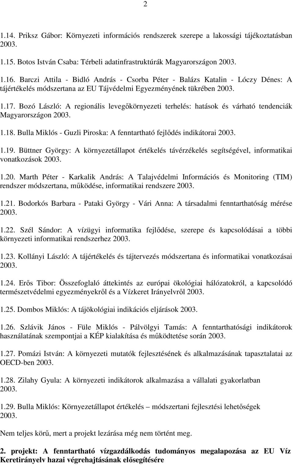 Bozó László: A regionális levegıkörnyezeti terhelés: hatások és várható tendenciák Magyarországon 2003. 1.18. Bulla Miklós - Guzli Piroska: A fenntartható fejlıdés indikátorai 2003. 1.19.