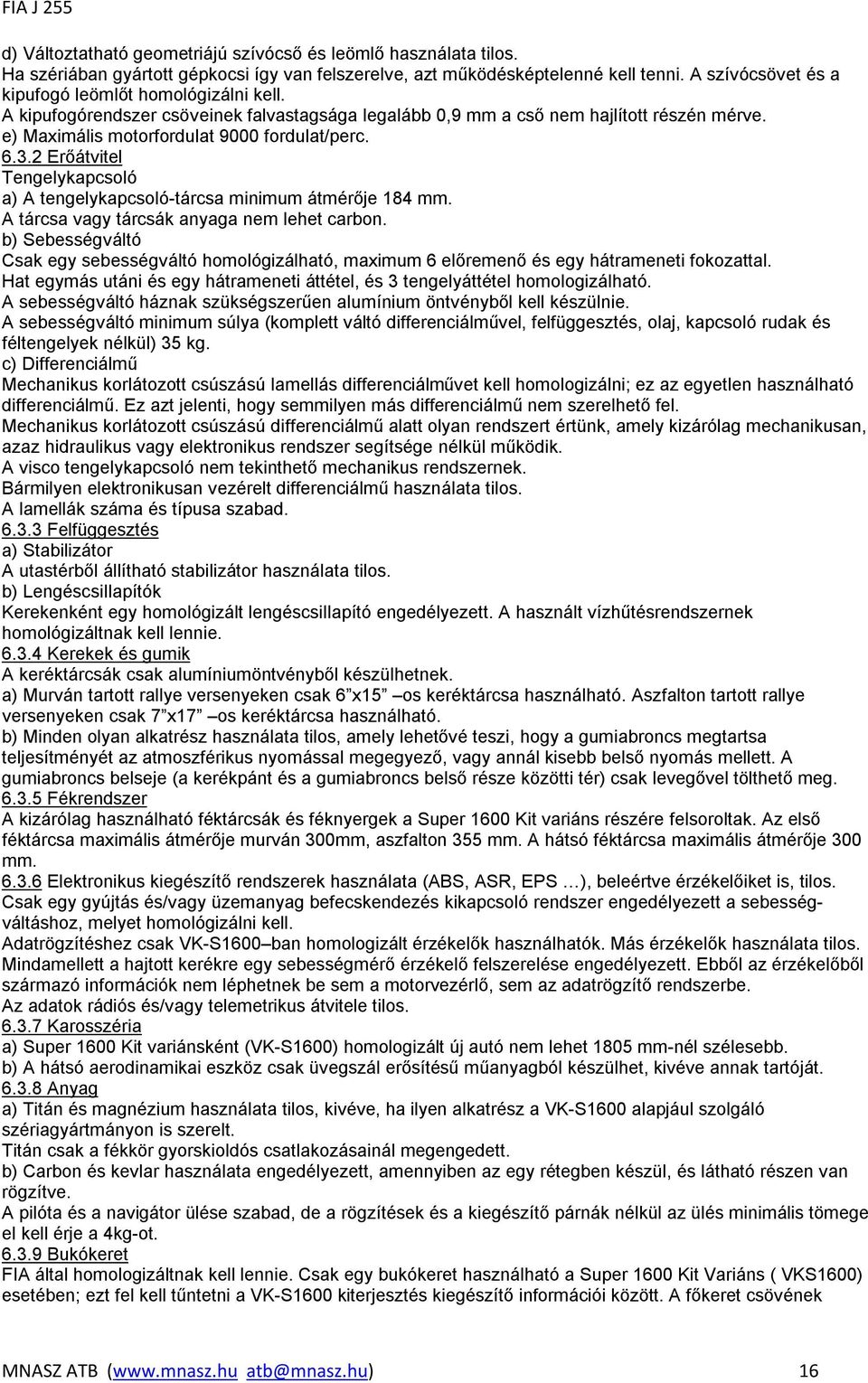 2 Erőátvitel Tengelykapcsoló a) A tengelykapcsoló-tárcsa minimum átmérője 184 mm. A tárcsa vagy tárcsák anyaga nem lehet carbon.