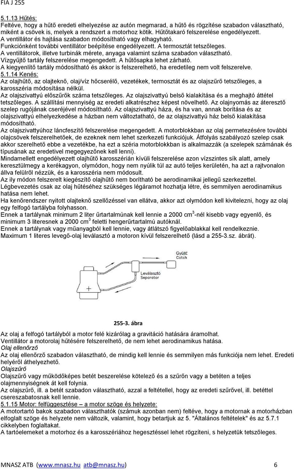 A ventillátorok, illetve turbinák mérete, anyaga valamint száma szabadon választható. Vízgyűjtő tartály felszerelése megengedett. A hűtősapka lehet zárható.