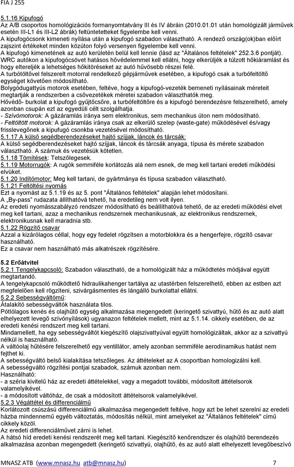 A kipufogó kimenetének az autó kerületén belül kell lennie (lásd az "Általános feltételek" 252.3.6 pontját).