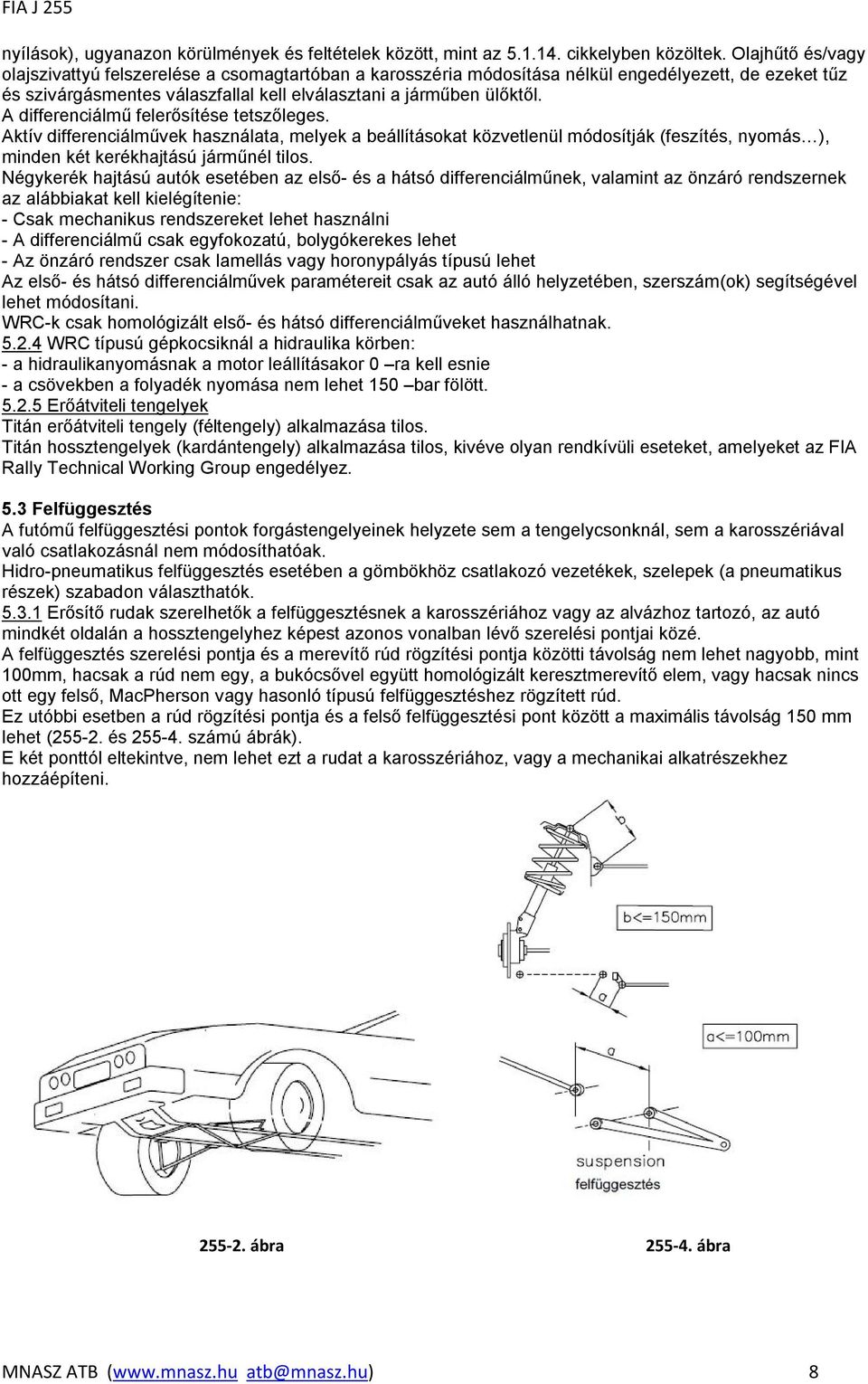 A differenciálmű felerősítése tetszőleges. Aktív differenciálművek használata, melyek a beállításokat közvetlenül módosítják (feszítés, nyomás ), minden két kerékhajtású járműnél tilos.