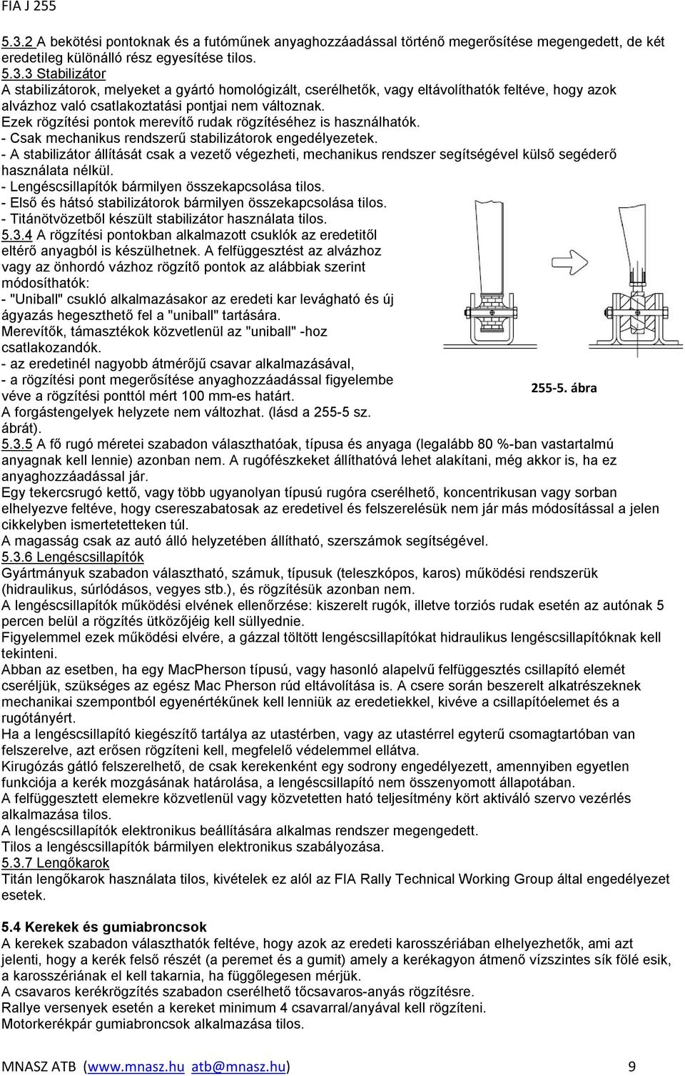 - A stabilizátor állítását csak a vezető végezheti, mechanikus rendszer segítségével külső segéderő használata nélkül. - Lengéscsillapítók bármilyen összekapcsolása tilos.