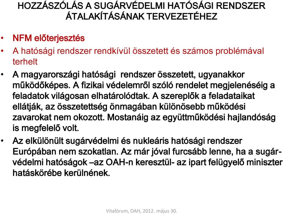 A szereplők a feladataikat ellátják, az összetettség önmagában különösebb működési zavarokat nem okozott. Mostanáig az együttműködési hajlandóság is megfelelő volt.