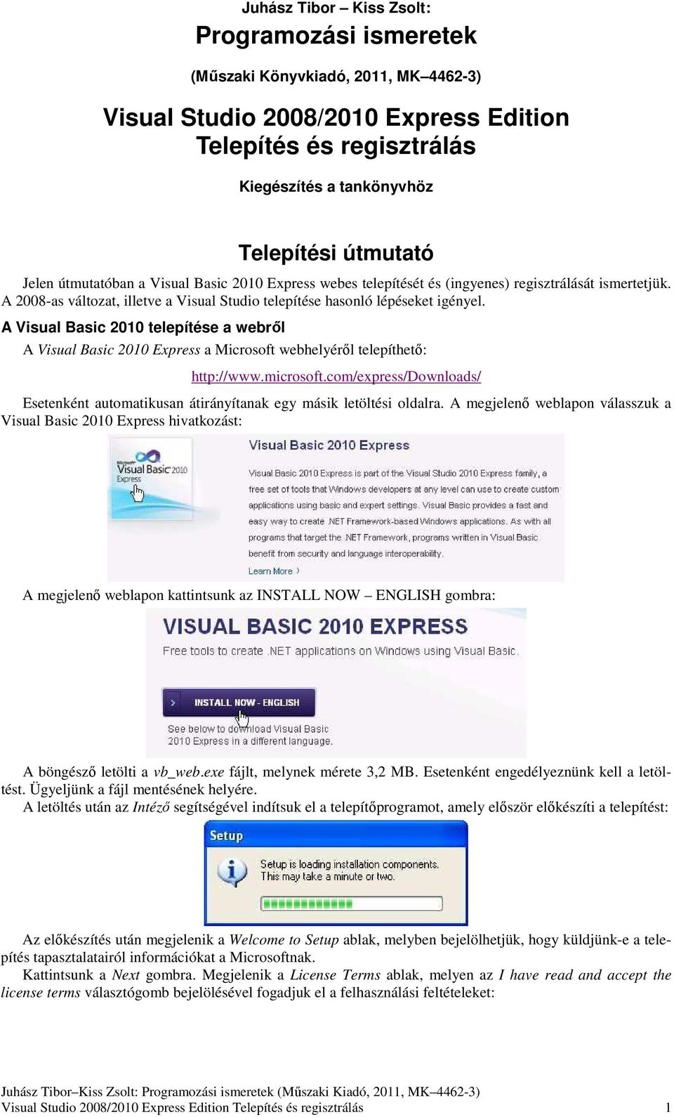 A Visual Basic 2010 telepítése a webről A Visual Basic 2010 Express a Microsoft webhelyéről telepíthető: http://www.microsoft.