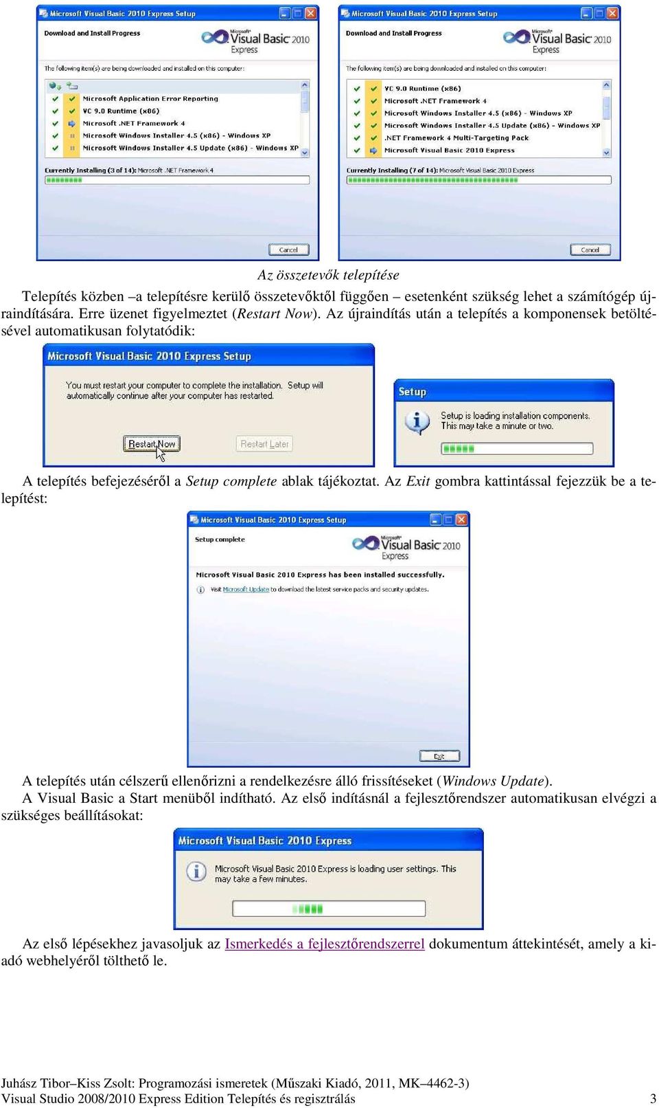 Az Exit gombra kattintással fejezzük be a telepítést: A telepítés után célszerű ellenőrizni a rendelkezésre álló frissítéseket (Windows Update). A Visual Basic a Start menüből indítható.