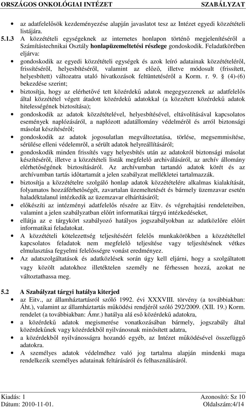 Feladatkörében eljárva: gondoskodik az egyedi egységek és azok leíró adatainak közzétételéről, frissítéséről, helyesbítéséről, valamint az előző, illetve módosult (frissített, helyesbített)