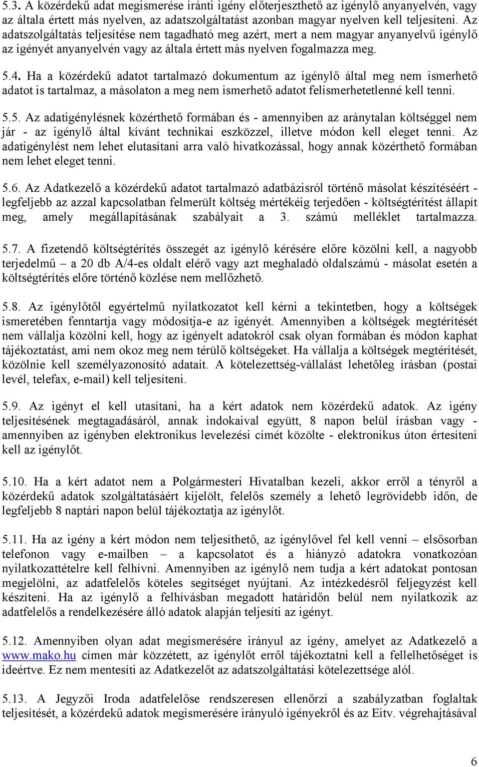 Ha a közérdekű adatot tartalmazó dokumentum az igénylő által meg nem ismerhető adatot is tartalmaz, a másolaton a meg nem ismerhető adatot felismerhetetlenné kell tenni. 5.