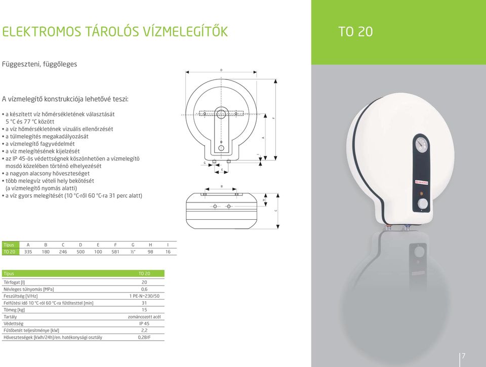 nagyon alacsony höveszteséget több melegvíz vételi hely bekötését (a vízmelegítő nyomás alatti) a víz gyors melegítését (10 -ről 60 -ra 31 perc alatt) G H F Típus D F G H I TO 20 335 180 246 500 100