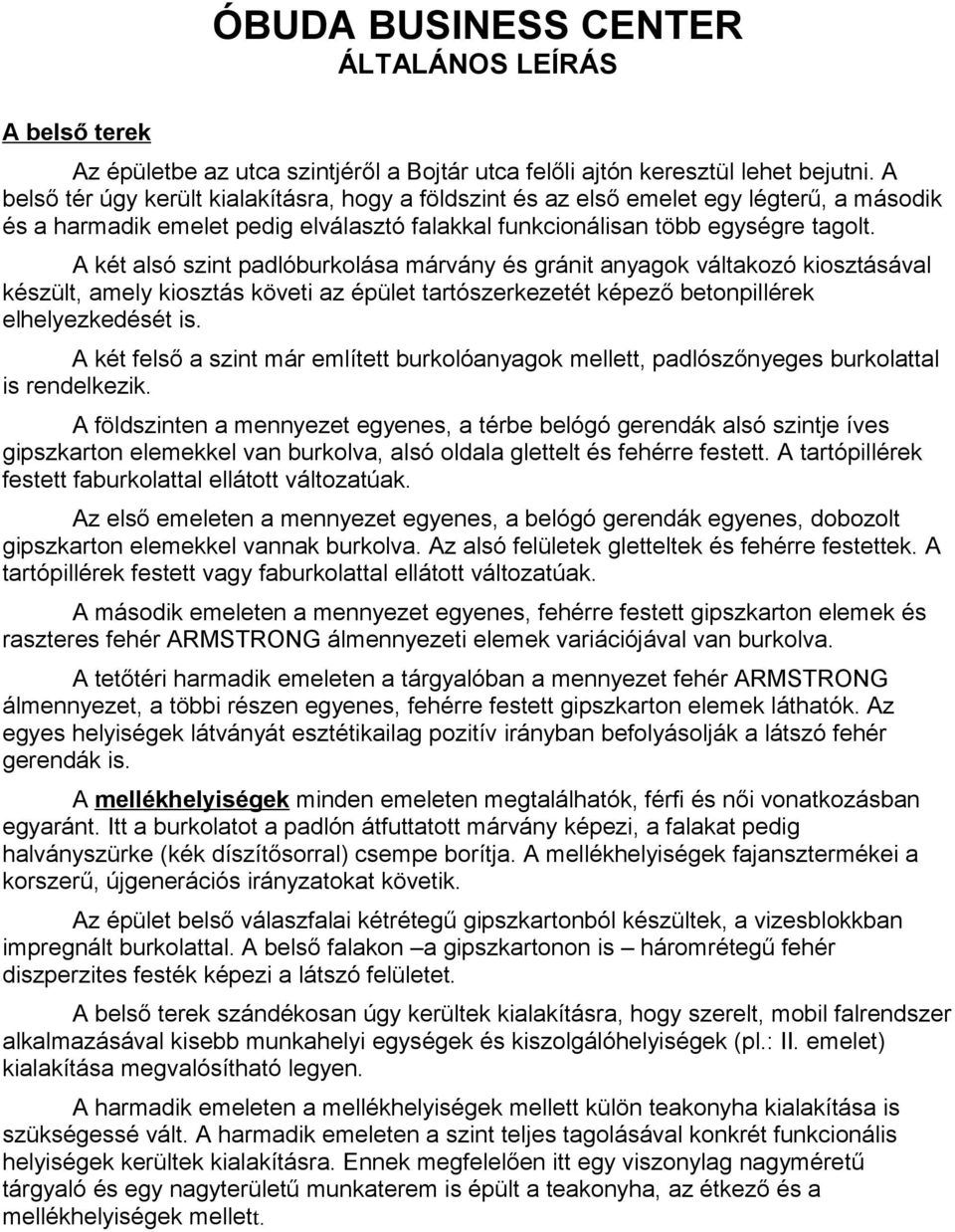 A két alsó szint padlóburkolása márvány és gránit anyagok váltakozó kiosztásával készült, amely kiosztás követi az épület tartószerkezetét képező betonpillérek elhelyezkedését is.