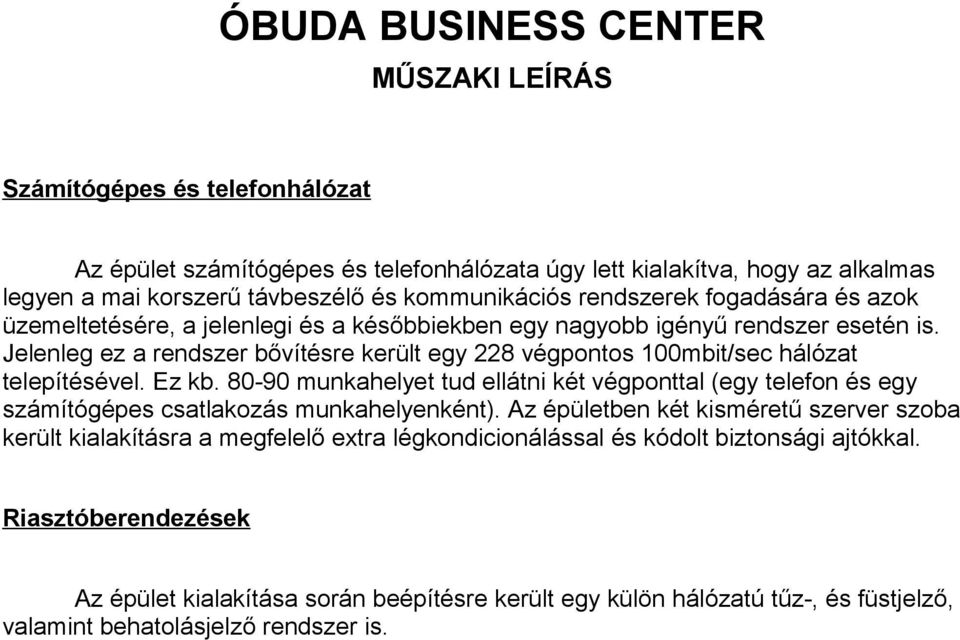Jelenleg ez a rendszer bővítésre került egy 228 végpontos 100mbit/sec hálózat telepítésével. Ez kb.