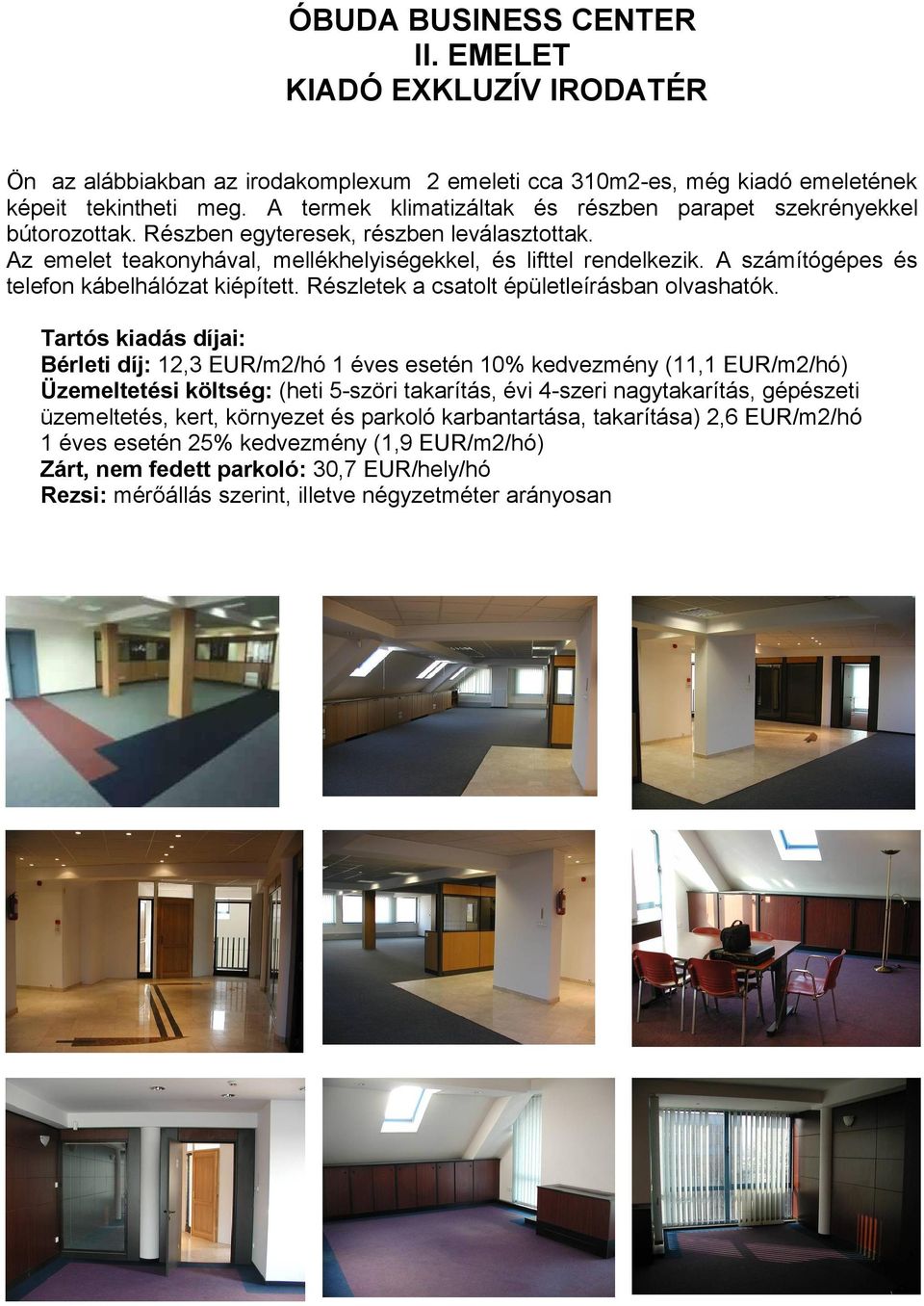A számítógépes és telefon kábelhálózat kiépített. Részletek a csatolt épületleírásban olvashatók.