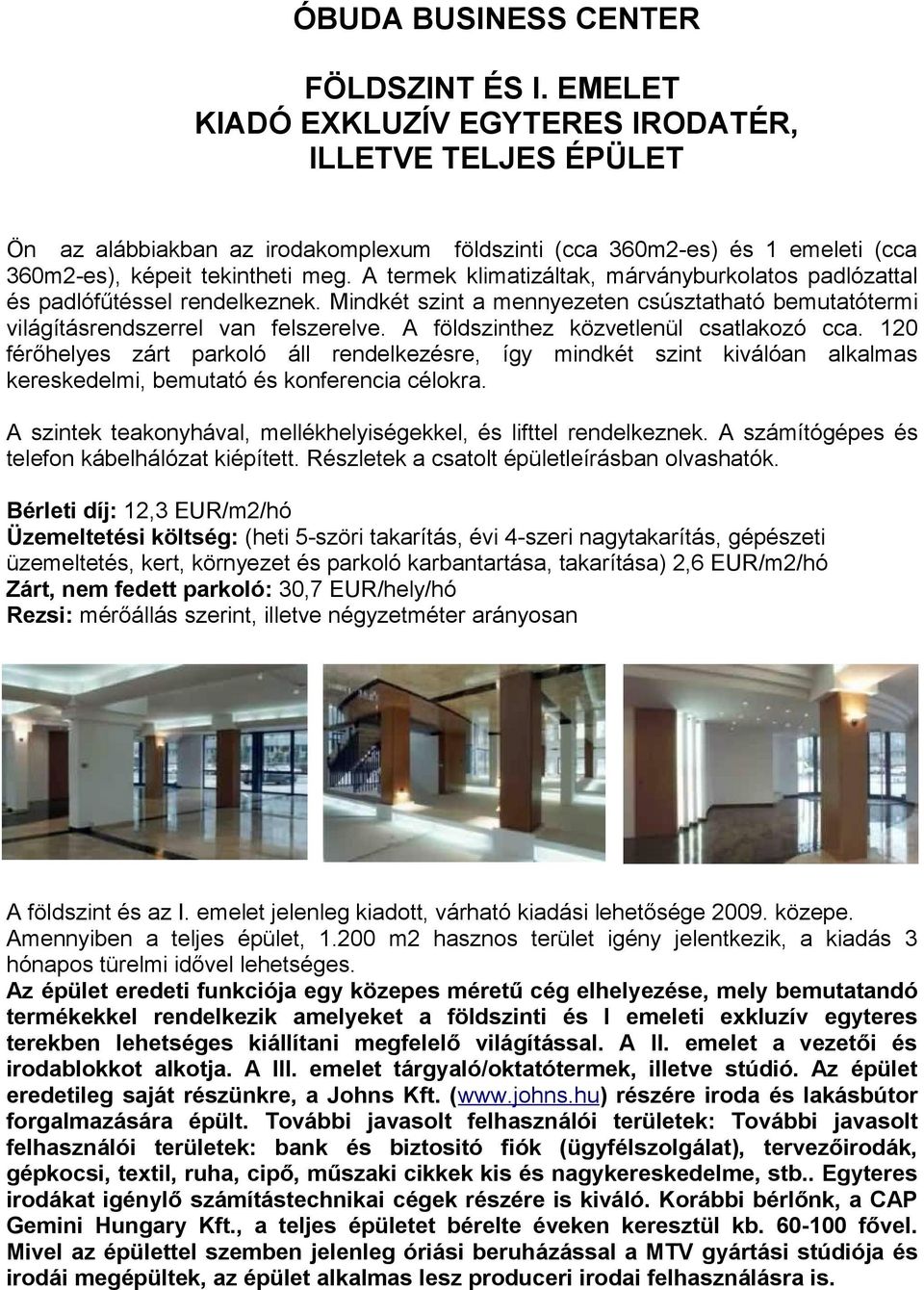 A földszinthez közvetlenül csatlakozó cca. 120 férőhelyes zárt parkoló áll rendelkezésre, így mindkét szint kiválóan alkalmas kereskedelmi, bemutató és konferencia célokra.