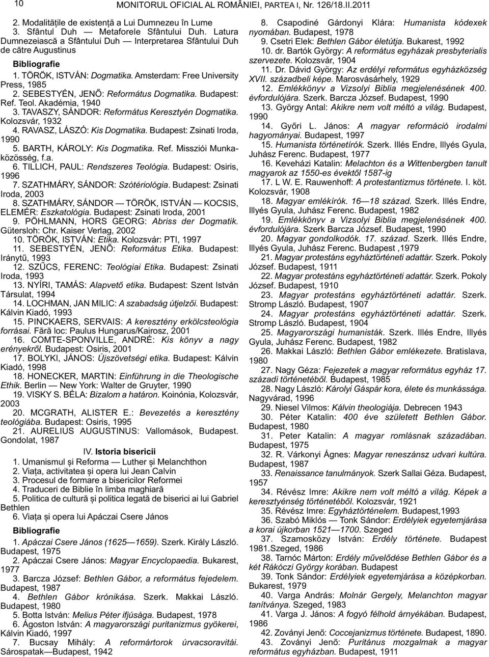 SEBESTYÉN, JENŐ: Református Dogmatika. Budapest: Ref. Teol. Akadémia, 1940 3. TAVASZY, SÁNDOR: Református Keresztyén Dogmatika. Kolozsvár, 1932 4. RAVASZ, LÁSZÓ: Kis Dogmatika.