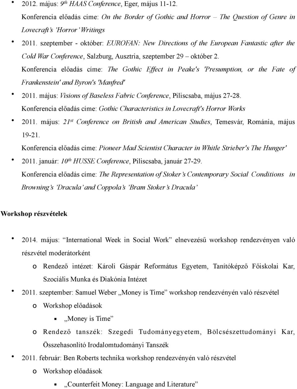 Knferencia előadás címe: The Gthic Effect in Peake's 'Presumptin, r the Fate f Frankenstein' and Byrn's 'Manfred' 2011. május: Visins f Baseless Fabric Cnference, Piliscsaba, május 27-28.