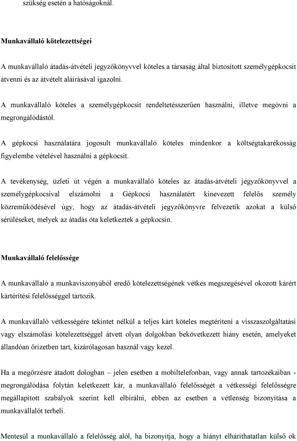 A munkavállaló köteles a személygépkocsit rendeltetésszerűen használni, illetve megóvni a megrongálódástól.