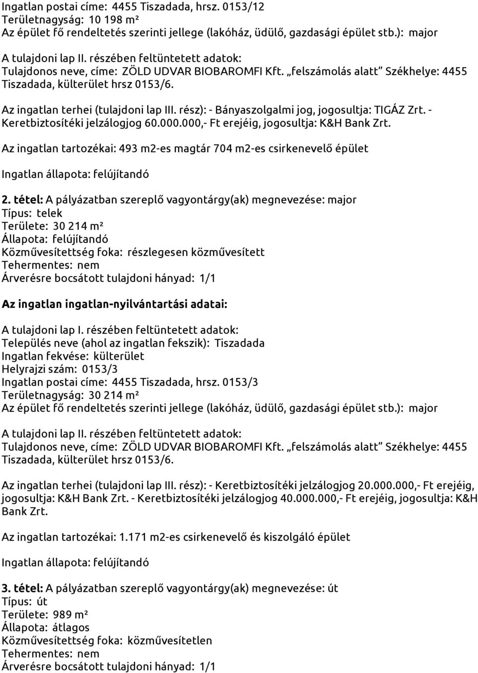 rész): - Bányaszolgalmi jog, jogosultja: TIGÁZ Zrt. - Keretbiztosítéki jelzálogjog 60.000.000,- Ft erejéig, jogosultja: K&H Bank Zrt.