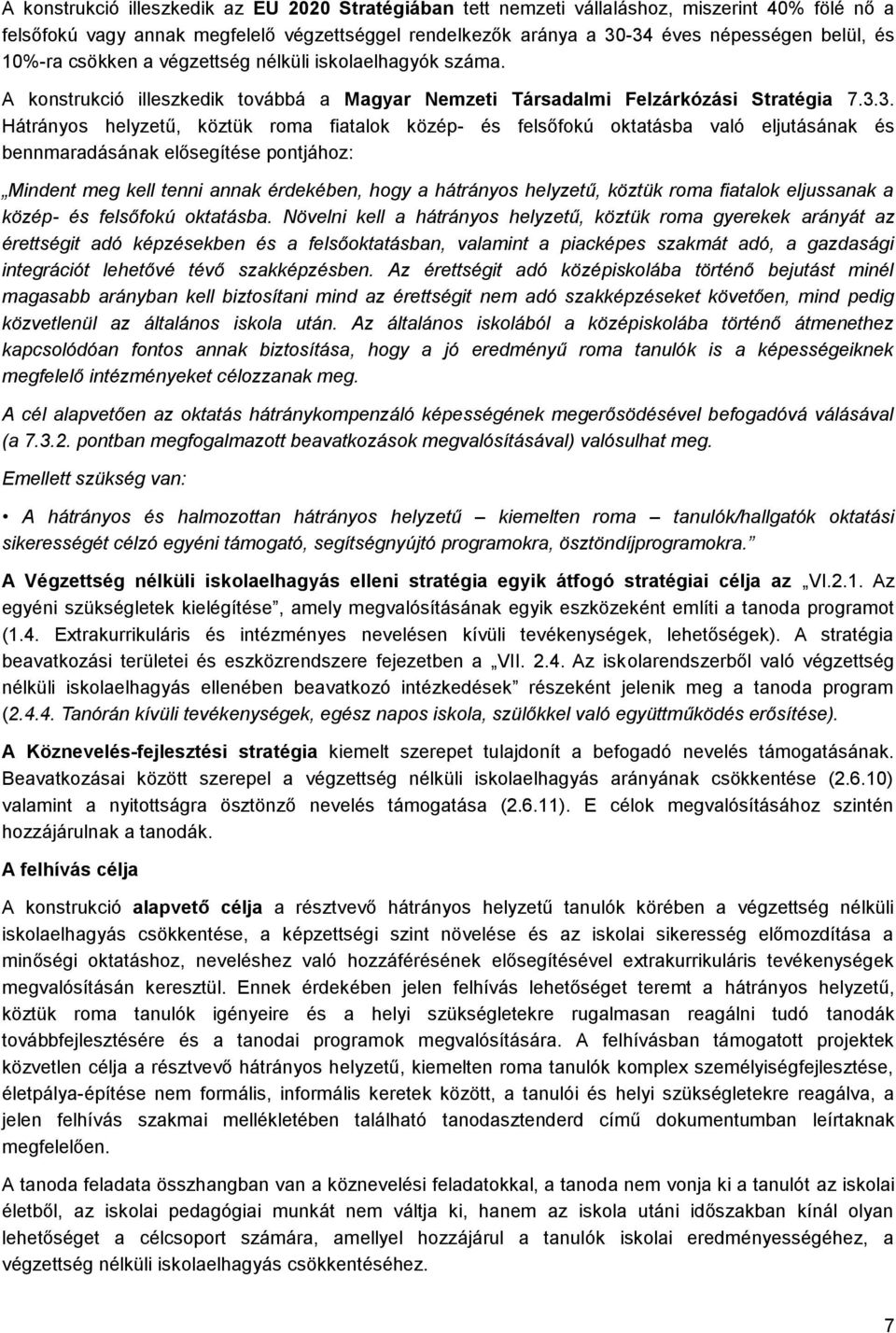 3. Hátrányos helyzetű, köztük roma fiatalok közép- és felsőfokú oktatásba való eljutásának és bennmaradásának elősegítése pontjához: Mindent meg kell tenni annak érdekében, hogy a hátrányos helyzetű,