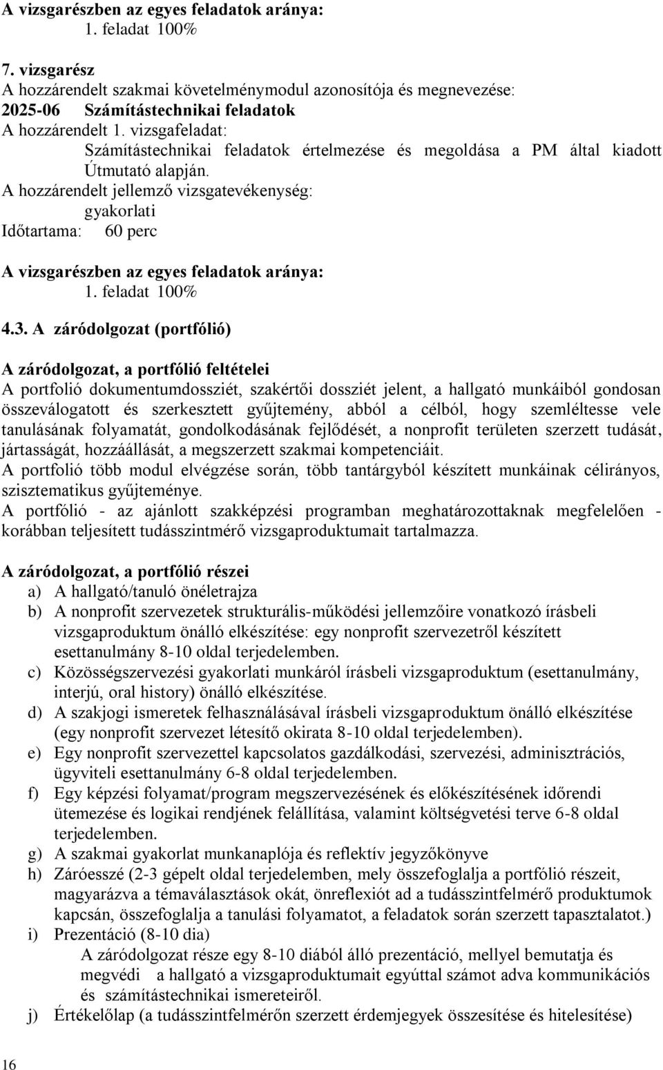 A záródolgozat (portfólió) A záródolgozat, a portfólió feltételei A portfolió dokumentumdossziét, szakértői dossziét jelent, a hallgató munkáiból gondosan összeválogatott és szerkesztett gyűjtemény,