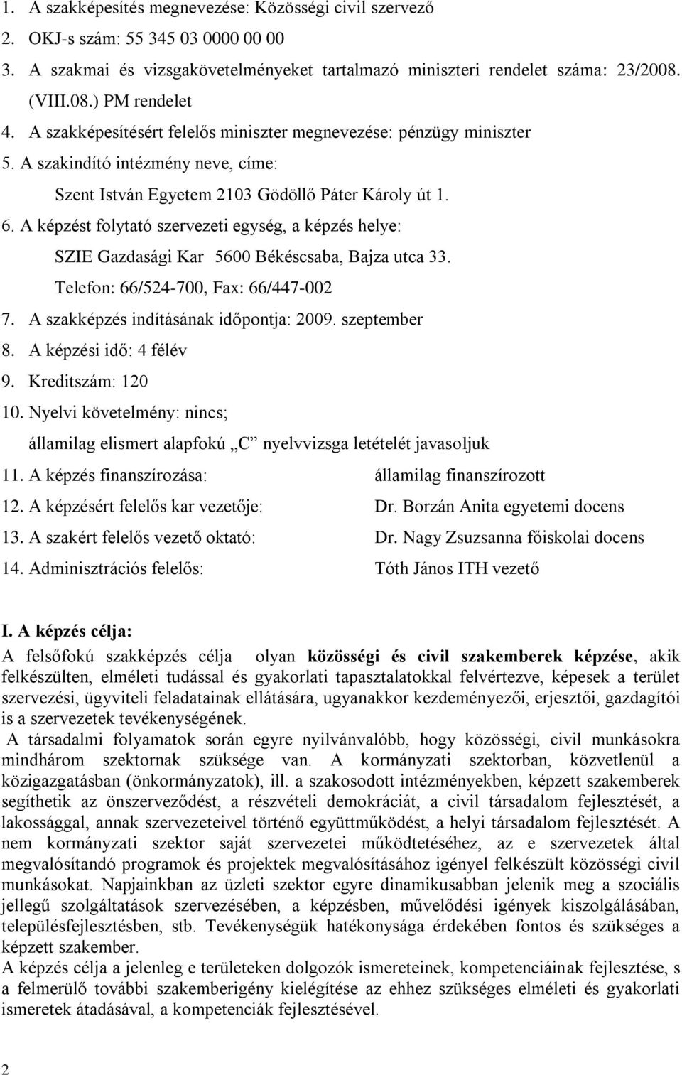 A képzést folytató szervezeti egység, a képzés helye: SZIE Gazdasági Kar 5600 Békéscsaba, Bajza utca 33. Telefon: 66/524-700, Fax: 66/447-002 7. A szakképzés indításának időpontja: 2009. szeptember 8.