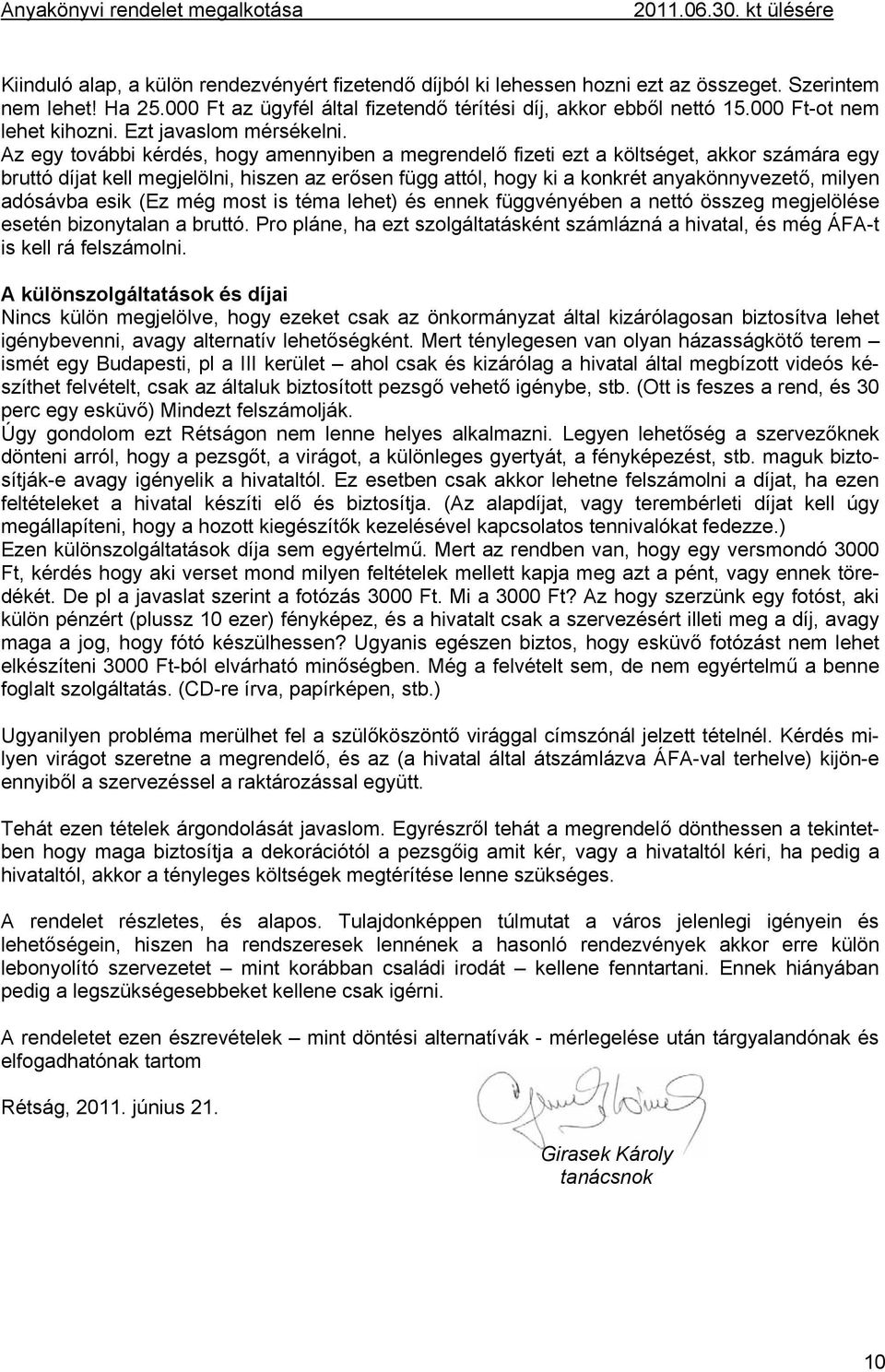 Az egy további kérdés, hogy amennyiben a megrendelő fizeti ezt a költséget, akkor számára egy bruttó díjat kell megjelölni, hiszen az erősen függ attól, hogy ki a konkrét anyakönnyvezető, milyen