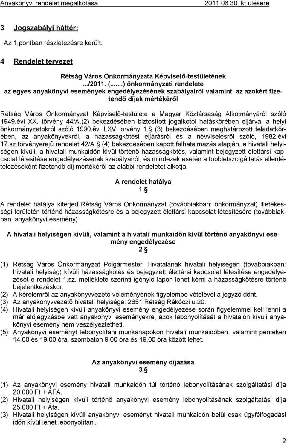 Köztársaság Alkotmányáról szóló 1949.évi XX. törvény 44/A.(2) bekezdésében biztosított jogalkotói hatáskörében eljárva, a helyi önkormányzatokról szóló 1990.évi LXV. örvény 1.