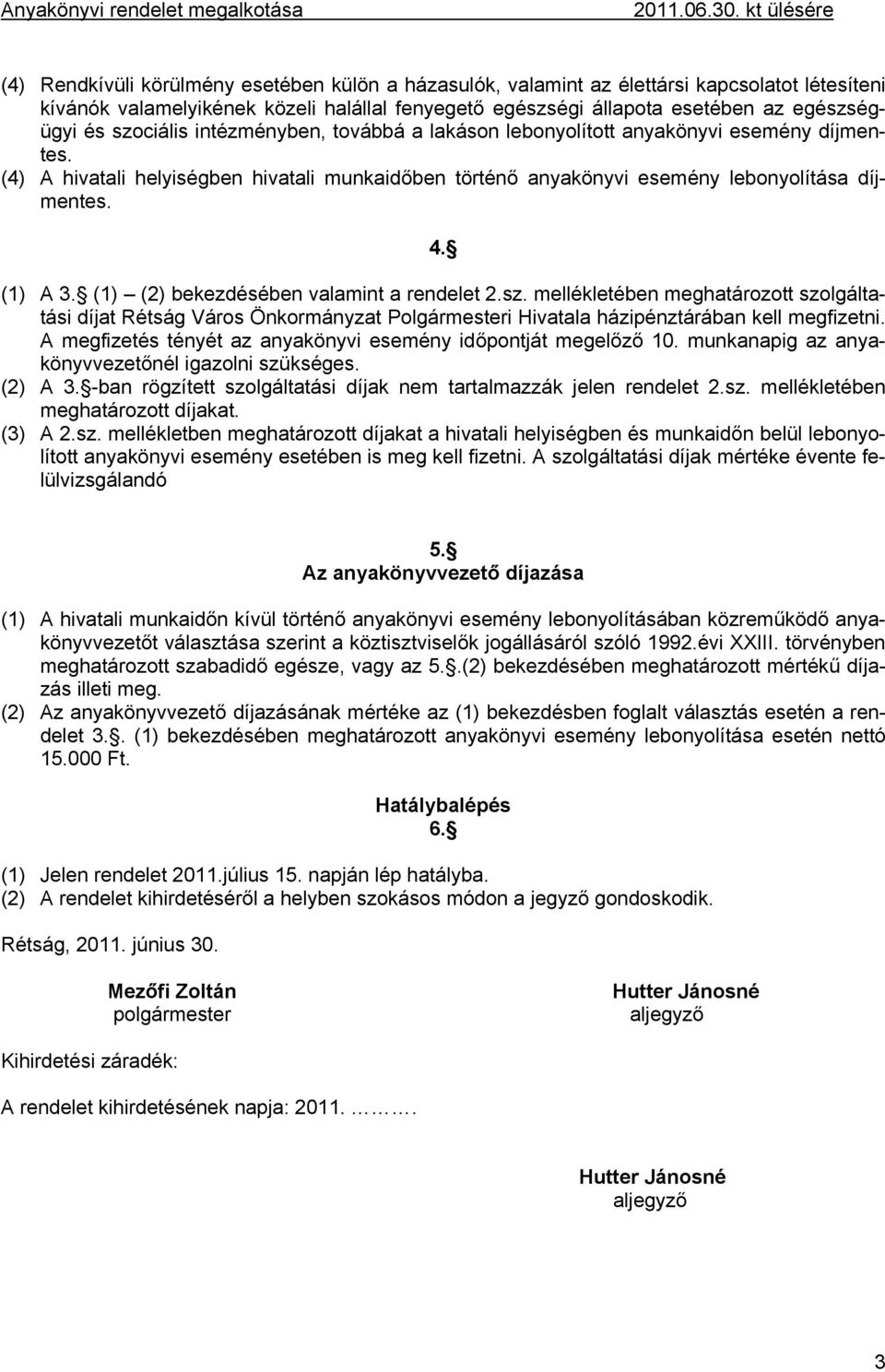 (1) (2) bekezdésében valamint a rendelet 2.sz. mellékletében meghatározott szolgáltatási díjat Rétság Város Önkormányzat Polgármesteri Hivatala házipénztárában kell megfizetni.