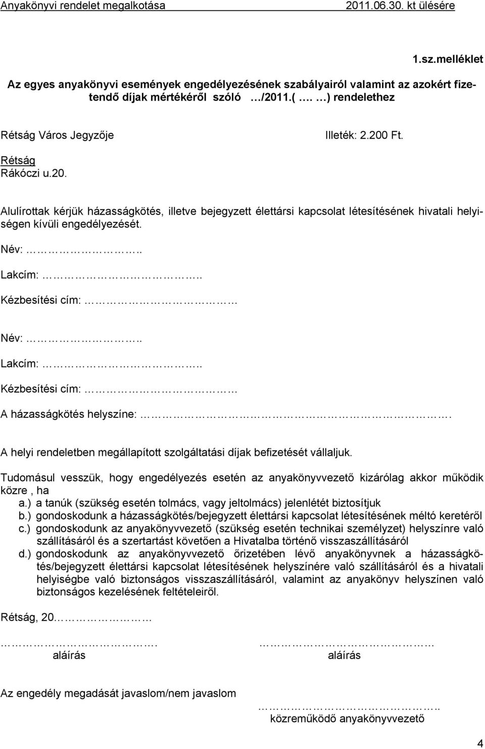 . Kézbesítési cím: Név:.. Lakcím:.. Kézbesítési cím: A házasságkötés helyszíne:. A helyi rendeletben megállapított szolgáltatási díjak befizetését vállaljuk.