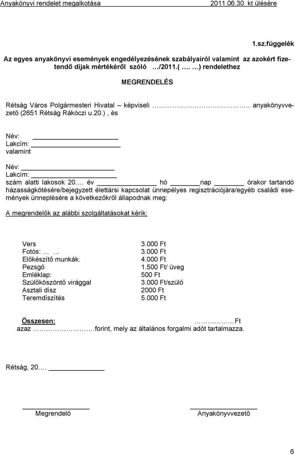 év hó nap órakor tartandó házasságkötésére/bejegyzett élettársi kapcsolat ünnepélyes regisztrációjára/egyéb családi események ünneplésére a következőkről állapodnak meg: A megrendelők az alábbi