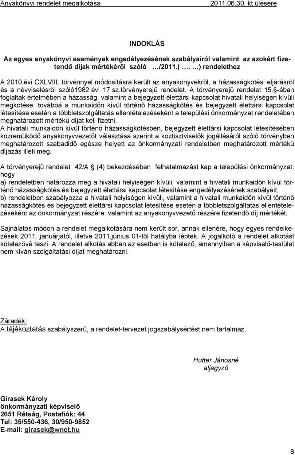 -ában foglaltak értelmében a házasság, valamint a bejegyzett élettársi kapcsolat hivatali helyiségen kívüli megkötése, továbbá a munkaidőn kívül történő házasságkötés és bejegyzett élettársi