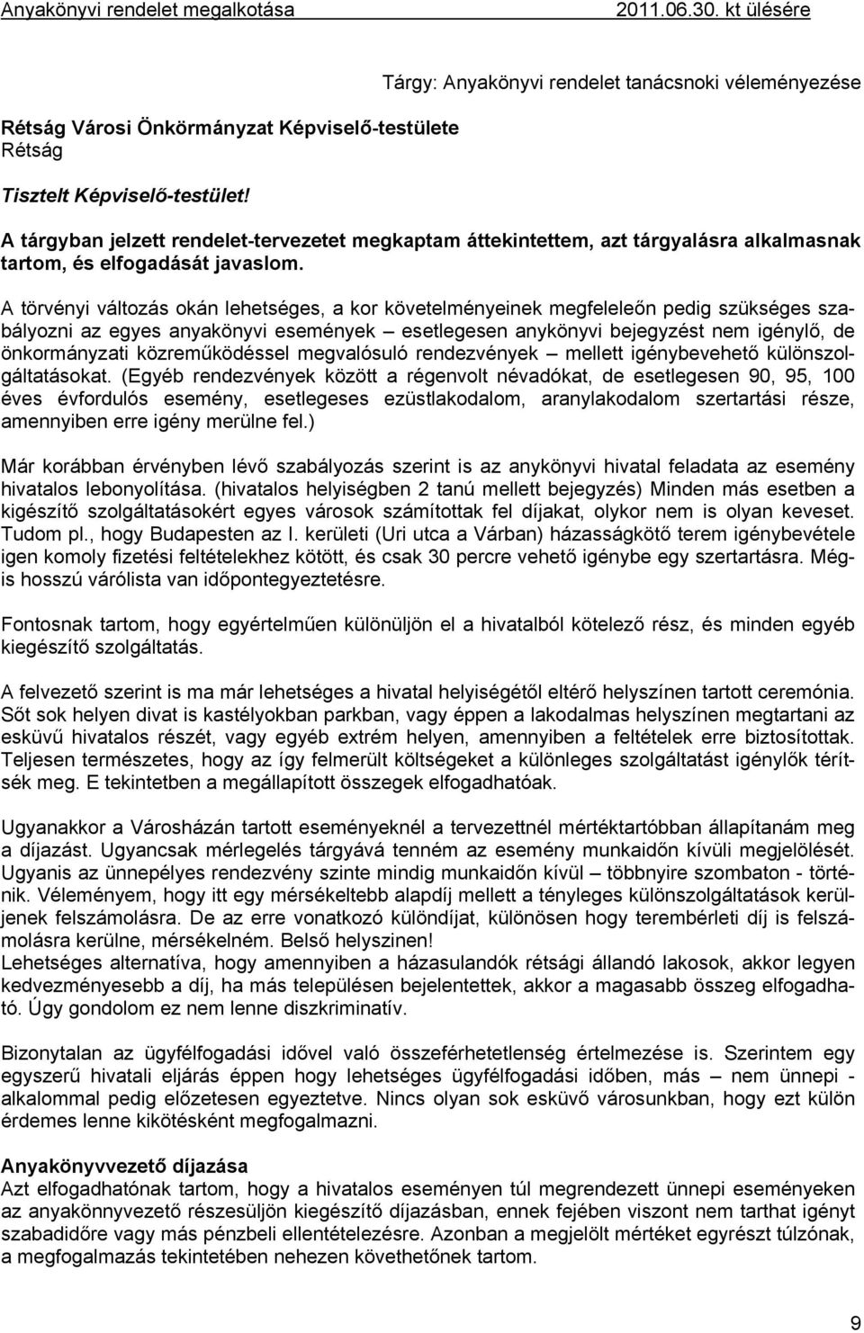 A törvényi változás okán lehetséges, a kor követelményeinek megfeleleőn pedig szükséges szabályozni az egyes anyakönyvi események esetlegesen anykönyvi bejegyzést nem igénylő, de önkormányzati