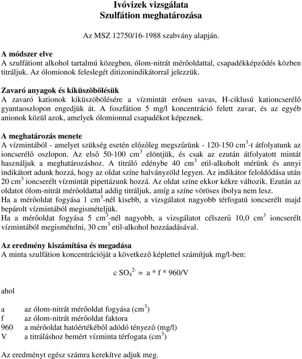 A foszfátion 5 mg/l koncentráció felett zavar, és az egyéb anionok közül azok, amelyek ólomionnal csapadékot képeznek.